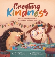 Creating Kindness: How One Small Painted Rock Can Make a Big Difference 1736495178 Book Cover