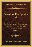Aus Africa Und Spanien V1: Erlebnisse Und Schilderungen Eines Fruheren Kapitans Der Fremden-Legion (1870) 1168106435 Book Cover