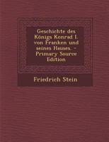 Geschichte Des K�nigs Konrad I. Von Franken Und Seines Hauses. 1018195998 Book Cover
