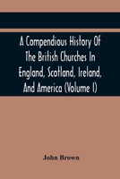 A compendious history of the British churches in England, Scotland, Ireland, and America, pt.1 9354417779 Book Cover