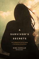 A Survivor’s Secrets: Once Trafficked, Now Free from Feelings of Worthlessness, Fear, and Shame 1646070828 Book Cover