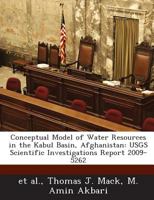 Conceptual Model of Water Resources in the Kabul Basin, Afghanistan: USGS Scientific Investigations Report 2009-5262 1288863837 Book Cover