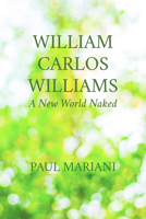 William Carlos Williams: A New World Naked 0393306720 Book Cover
