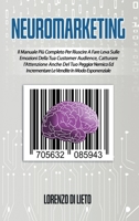 Neuromarketing: Il Manuale Pi� Completo Per Riuscire A Fare Leva Sulle Emozioni Della Tua Customer Audience, Catturare l'Attenzione Anche Del Tuo Peggior Nemico Ed Incrementare Le Vendite In Modo Espo 1801923531 Book Cover