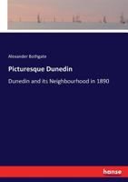 Picturesque Dunedin; Or, Dunedin and Its Neighbourhood in 1890. with a Short Historical Account of the City and Its Principal Institutions 3337366678 Book Cover