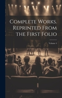 Complete works. Reprinted from the first folio Volume 4 1021465704 Book Cover