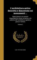 L'Architettura Antica Descritta E Dimostrata Coi Monumenti ...: Opera Divisa in Tre Sezioni Risguardanti La Storia, La Teorica, E Le Pratiche Dell' Architettura Egiziana, Greca E Romana; Volume 2 1363124471 Book Cover