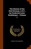 The History of the 33rd Division, A.E.F., by Frederick Louis Huidekoper .. Volume 1 1345867743 Book Cover