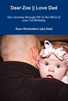 Dear Zoe Love Dad: Our Journey Through Ivf to the NICU to Your 1st Birthday 098499971X Book Cover