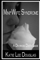 Mini-Wife Syndrome - A Divorced Dad's Guide 1500231533 Book Cover