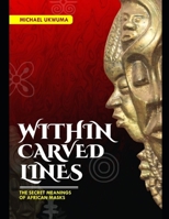 Within Carved Lines: The Secret Meanings of African Masks B0DXP29FQP Book Cover