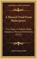 A Musical Triad From Shakespeare: The Clown In Twelfth Night, Autolycus, The Lord Of Amiens 1165892863 Book Cover