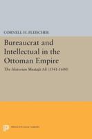 Bureaucrat and Intellectual in the Ottoman Empire: The Historian Mustafa Ali (1541-1600) 1597404624 Book Cover
