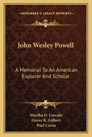 John Wesley Powell, A Memorial To An American Explorer And Scholar: Comprising Articles By Mrs. M. D. Lincoln (bessie Beach), Grove Karl Gilbert, Marcus Baker, And Paul Carus 0548321477 Book Cover