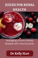 Juices for renal health: Managing chronic kidney disease with natural juices B0BVC8H7JG Book Cover