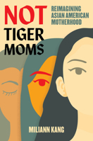 Not Tiger Moms: Reimagining Asian American Motherhood 0520356284 Book Cover