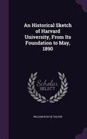 An Historical Sketch of Harvard University, From Its Foundation to May, 1890 1377918769 Book Cover