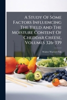 A Study Of Some Factors Influencing The Yield And The Moisture Content Of Cheddar Cheese, Volumes 326-339 1248850076 Book Cover