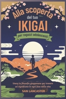 Alla scoperta del tuo Ikigai per ragazzi adolescenti: Usare la filosofia giapponese per trovare un significato in ogni fase della vita (Italian Edition) B0F9SRWK3P Book Cover