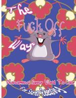 The Fuck Off Ways: Phenomenal Swear Word to Color for Stress Releasing 1544181019 Book Cover