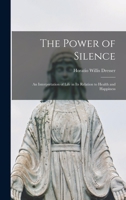 The Power of Silence: An Interpretation of Life in Its Relation to Health and Happiness 101575631X Book Cover