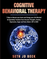 Cognitive Behavioral Therapy: 7 Ways to Retrain your brain and Change your Life (Revised & Expanded) and Freedom from Intrusive Thoughts, Anxiety, Depression, Anger & Panic Attacks 1801147787 Book Cover