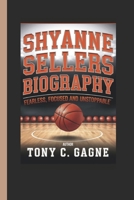 SHYANNE SELLERS BIOGRAPHY: Fearless, Focused and Unstoppable B0F4PF1T5V Book Cover