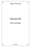 Glacial été: Pièce poétique (French Edition) 2332987002 Book Cover