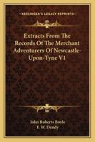 Extracts From The Records Of The Merchant Adventurers Of Newcastle-Upon-Tyne V1 1163108898 Book Cover
