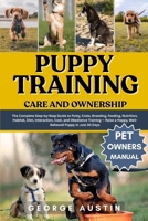 PUPPY TRAINING CARE AND OWNERSHIP: The Complete Step-by-Step Guide to Potty, Crate, Breeding, Feeding, Nutrition, Habitat, Diet, Interaction, Cost, ... a Happy, Well-Behaved Puppy in Just 30 Days B0FP2DFDSS Book Cover