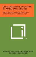 Conservation Education in American Schools: American Association of School Administrators Yearbook, V29 1258291711 Book Cover
