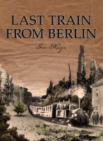 Last Train From Berlin (Third book in a Trilogy) 0984121102 Book Cover