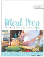 Meal Prep Plan: 1: Helpful Tips, Menus, Grocery Lists & Recipes 1984346687 Book Cover