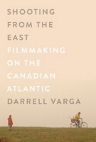 Shooting from the East: Filmmaking on the Canadian Atlantic 0773546294 Book Cover