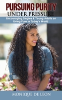 Pursuing Purity Under Pressure: Encouraging Singles & Young Adults on Living Pure in Today's World B08D51D2Y7 Book Cover