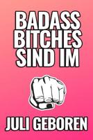 Bad Ass Bitches Sind Im Juli Geboren: A5 52 Wochen Kalender f�r Juli Geburtstagskinder! - witzige Geschenkidee f�r die beste Freundin - Cooler Spruch f�r taffe starke Frauen - Geburtstagsgeschenk - Gi 107944579X Book Cover