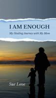 I Am Enough: My Healing Journey with My Mom 0989659348 Book Cover