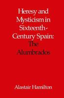 Heresy and Mysticism in Sixteenth-Century Spain: The Alumbrados 0227679210 Book Cover