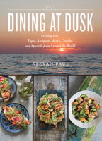 Dining at Dusk: Evening Eats - Tapas, Antipasti, Mezze, Ceviche and Aperitifs from Around the World 1770503382 Book Cover