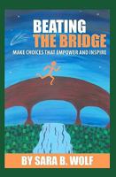 Beating the Bridge: Make Choices That Empower and Inspire 1450555357 Book Cover