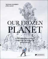 Our Frozen Planet: A Photographic Journey Through the World of Snow and Ice 1906506736 Book Cover