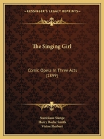 The Singing Girl: Comic Opera In Three Acts 1167208862 Book Cover