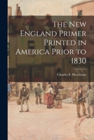 The New England Primer Printed in America Prior to 1830 1014375231 Book Cover