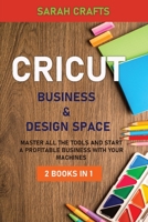 Cricut: 2 BOOKS IN 1: BUSINESS & DESIGN SPACE: Master all the tools and start a profitable business with your machines 1914162633 Book Cover