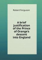 A Brief Justification of the Prince of Orange's Descent Into England 135935350X Book Cover