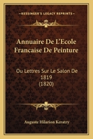 Annuaire de L'A0/00cole Franaaise de Peinture, Ou Lettres Sur Le Salon de 1819 2013694318 Book Cover