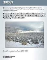 Transient Effects on Groundwater Chemical Compositions from Pumping of Supply Wells at the Nevada National Security Site, Nye County, Nevada, 1951?2008 1500486477 Book Cover