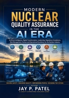 Modern Nuclear Quality Assurance in the AI Era: A Definitive Guide to Integrating AI, Digital Transformation, Quality, Leadership, and Human Accountability B0HG49FX5K Book Cover