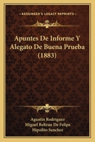 Apuntes De Informe Y Alegato De Buena Prueba: Que Bajo La Dirección Del Lic. Agustín Rodríguez, Produjo La Parte Del Lic. D. Francisco Barrena, ... En Autos Que Seguía... 1272379175 Book Cover