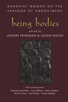 Being Bodies: Buddhist Women on the Paradox of Embodiment 1570623244 Book Cover